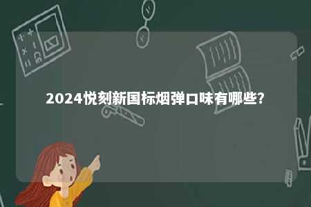 2024悦刻新国标烟弹口味有哪些？ 